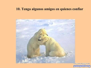 10. Tenga algunos amigos en quienes confiar
