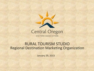 RURAL TOURISM STUDIO
Regional Destination Marketing Organization
               January 29, 2013
 