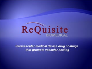 1 
Intravascular medical device drug coatings 
that promote vascular healing 
 