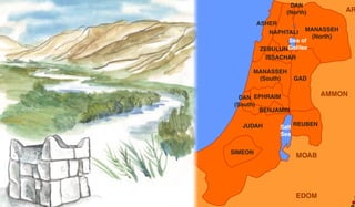 Nation of Israel                                     DAN
                                                    (North)            AR
 (Twelve Tribes)
                                            ASHER
                                                NAPHTALI MANASSEH
                                                             (North)
                                                     Sea of
                                             ZEBULUN Galilee
                                               ISSACHAR

                                         MANASSEH
                   Great Sea
                                          (South)      GAD
                 (Mediterranean)

                                      DAN EPHRAIM
                                                                AMMON
                                    (South)
                                            BENJAMIN

                                      JUDAH       Salt REUBEN
                                                  Sea


                                   SIMEON
                                                       MOAB


EGYPT

        Bitter                                         EDOM             S
        Lakes
 