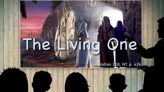 Revelation 1:18, NT p. 426
The Living One
 
