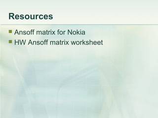 Resources
 Ansoff matrix for Nokia
 HW Ansoff matrix worksheet
 