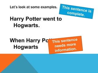 Let’s look at some examples. 
Harry Potter went to 
Hogwarts. 
When Harry Potter went to 
Hogwarts 
 