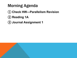 Morning Agenda 
① Check HW—Parallelism Revision 
② Reading 1A 
③ Journal Assignment 1 
 