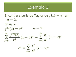 Exemplo 3
Encontre a série de Taylor de em
Solução:
 