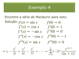 Exemplo 4
Encontre a série de Maclaurin para senx.
Solução:
 