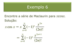 Exemplo 6
Encontre a série de Maclaurin para xcosx.
Solução:
 