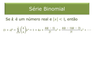 Série Binomial
Se é um número real e , então
 