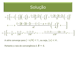 Solução
A série converge para , ou seja, .
Portanto o raio de convergência é
 