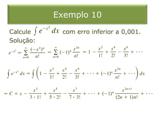 Exemplo 10
Calcule com erro inferior a 0,001.
Solução:
 