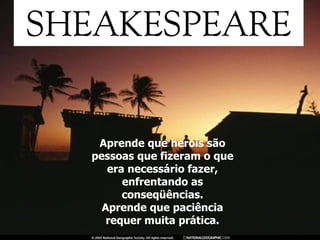 Aprende que heróis são pessoas que fizeram o que era necessário fazer, enfrentando as conseqüências. Aprende que paciência requer muita prática. 