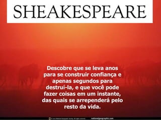 Descobre que se leva anos para se construir confiança e apenas segundos para destruí-la, e que você pode fazer coisas em um instante, das quais se arrependerá pelo resto da vida. 