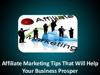 Affiliate Marketing Tips That Will Help
Your Business Prosper
 
