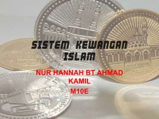 SISTEM KEWANGAN ISLAM NUR HANNAH BT AHMAD KAMIL M10E 