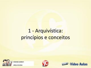 1 - Arquivística:
princípios e conceitos
 