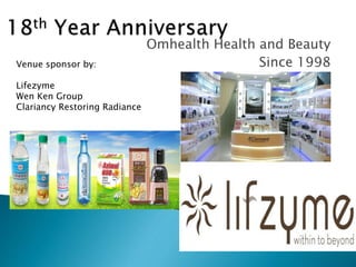Omhealth Health and Beauty
Since 1998Venue sponsor by:
Lifezyme
Wen Ken Group
Clariancy Restoring Radiance
 