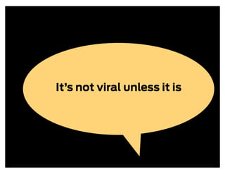 It’s not viral unless it is
 