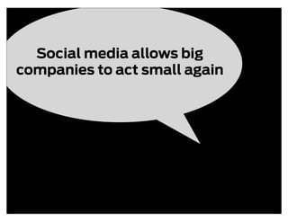 Social media allows big
companies to act small again
 