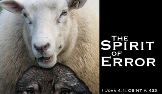 The
Spiritof
Error
1 John 4.1; CB NT p. 423
 