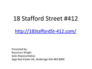 18 Stafford Street #412
  http://18StaffordSt-412.com/


Presented by:
Rosemary Wright
Sales Representative
Sage Real Estate Ltd., Brokerage 416-483-8000
 