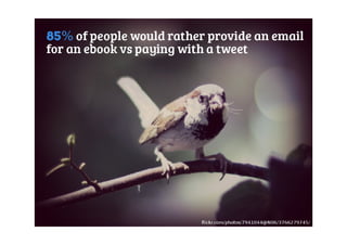 85% des internautes préfèrent donner leur adresse email pour obtenir un ebook,
plutôt que de passer par "Pay with a Tweet"
 