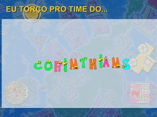 EU TORÇO PRO TIME DO... 