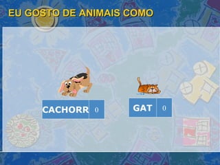 EU GOSTO DE ANIMAIS COMO GAT 0 CACHORR 0 
