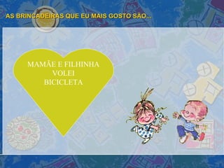 AS BRINCADEIRAS QUE EU MAIS GOSTO SÃO... MAMÃE E FILHINHA VOLEI BICICLETA 