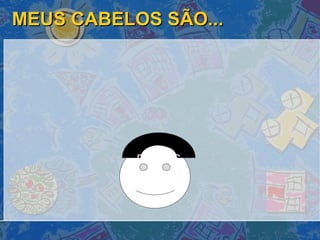 MEUS CABELOS SÃO... PRETOS 