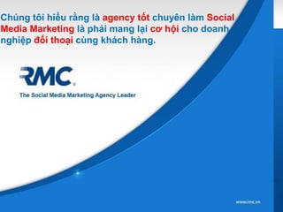 Chúng tôi hiểu rằng là agency tốt chuyên làm Social
Media Marketing là phải mang lại cơ hội cho doanh
nghiệp đối thoại cùng khách hàng.
 