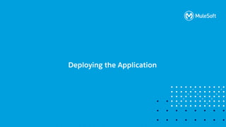 All contents © MuleSoft, LLC
Deploying the Application
 