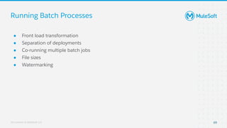 All contents © MuleSoft, LLC
Running Batch Processes
● Front load transformation
● Separation of deployments
● Co-running ...