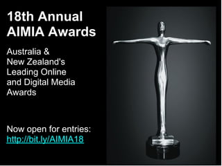 18th Annual
AIMIA Awards
Australia &
New Zealand's
Leading Online
and Digital Media
Awards



Now open for entries:
http://bit.ly/AIMIA18
 
