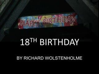 18TH BIRTHDAY BY RICHARD WOLSTENHOLME 