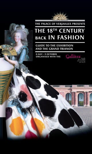 the palace of veRsailles presents


the 18th century
back    in fashion
guide to the exhibition
and the grand trianon
8 july – 9 OCTOBer
organised with the
 