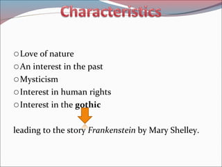 oLove of nature
oAn interest in the past
oMysticism
oInterest in human rights
oInterest in the gothic
leading to the story Frankenstein by Mary Shelley.
 