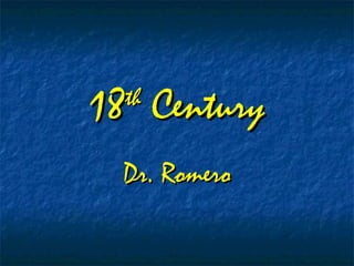 18 Century
th

Dr. Romero

 
