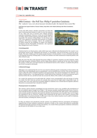 seven communities, one language
eurocatalan newsletter

1714 issue #19 - september 2013
FURTHER READING

18th Century - the Poll Tax: Philip V punishes Catalonia
The ‘cadastro’ was a new ﬁscal measure introduced after the Spanish Succession War
Jordi Mata (text) Agustí Alcoberro, Francesc Cabana, Josep Maria Solé i Sabaté (advisory) Alan Moore (translation)
Sàpiens

In the early-18th century, absolute monarchies set about the
task of reviewing ﬁscal systems in order to cover the expenses
of war. Their aim was to increase taxes without harming
economic development. However, in the case of the Kingdom
of Castile, with its chaotic ﬁnances and huge deﬁcits, this was
impossible. The advisors of King Philip V, on the throne since
1700, were opposed to increasing ﬁscal pressure on Castilian
taxpayers. The Crown of Aragon –that is, the confederation
of realms formed by the Kingdom of Aragon, the Kingdom
of Valencia and the Principality of Catalonia– also expressed
their disapproval of such a measure.
A turning-point
Catalonia had its own ﬁscal system, under which taxes were collected and administered by the country’s own
government, known as the “Diputación del General” or “Generalitat”, and not by the king, as was the case in
Castile. This state of affairs gave the Catalan people freedom to decide whether or not to contribute ﬁnancially
to the Spanish monarchy’s foreign policy. In truth, the Catalans were little enamoured of imperial policies, and
often refused to pay.
After the end of the War of the Spanish Succession, Philip V’s ministers’ intention was that Catalonia, which
had fought alongside Archduke Charles and the Anglo-Dutch alliance, should pay for the army that occupied
the country. To this end, a new ﬁscal measure was introduced. Known as the ‘catastro’, or cadastre this poll tax
was levied on property and people.
A distorted image
Although, it was explained that the new levy was aimed at achieving greater social justice in ﬁscal matters, the
truth is that it was immediately seen as a punishment: a war tax dressed up as a civil tax. The coercive measures
used to collect the poll tax included requisition and imprisonment. The amount stipulated to be collected –one
million Castilian pesos– was disproportionate. Castile believed that Catalonia was still the prosperous land it
had been before the war, and did not take into account the effects of the conﬂict on the population.
As a result, the amount set to be paid under the ‘catastro’ never corresponded to the real income of society
as a whole. Nor did it take into account, for example, that a poor harvest might make it impossible to pay. As
a result, there were years when the tax burden applied to Catalonia was so brutal that the Spanish collectors
themselves recommended that it should be reduced.
Fiscal pressure in numbers
The ‘catastro’ poll tax became consolidated over the period from 1726 to 1744, parallel to the introduction of
the new political regime brought in by Philip V. The amounts payable remained practically frozen, however,
and eventually became out of date. The result was that, by the second half of the 18th century, when population
and economic growth in Catalonia had made the relentless ﬁscal pressure more bearable, there was no longer
any opposition to the tax. However, nothing could compensate for the drain on the country’s resources that
had taken place over previous decades. In ﬁfty years (1729-1779), indirect taxation rose by 248% in Catalonia,
and total taxation, including the catastro, by 150%.
In 1845, tax reforms were introduced, and the ‘catastro’ was abolished. However, perceptions of Catalonia’s
supposed lack of ﬁscal solidarity continued to abound in Castile, as the country had achieved considerable
development through expansion of trade and industry. As a result of these perceptions, Catalonia continued to
pay the price for the defeat of 1714 in other ways.

 