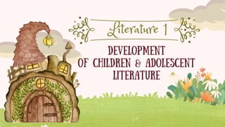 Literature 1
DEVELOPMENT
OF CHILDREN & ADOLESCENT
LITERATURE
 