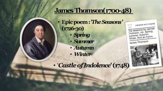 JamesThomson(1700-48)
• Epicpoem:’TheSeasons’
(1726-30)
• Spring
• Summer
• Autumn
• Winter
• ‘CastleofIndolence’(1748)
 