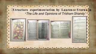 S tructure experimentation by Laurence S terne in
‘The Life and Opinions of Trisham Shandy’
 