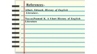 References:-
Albert, Edward. History of English
Literature .
Nay ar,Pramod K. A S hort History of Eng lish
Literature
 