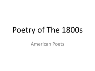 Poetry of The 1800s
    American Poets
 