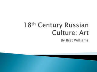 18th Century Russian Culture: Art By Bret Williams 