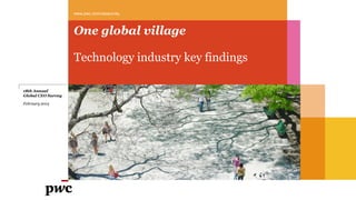 One global village
Technology industry key findings
www.pwc.com/ceosurvey
18th Annual
Global CEO Survey
February 2015
 