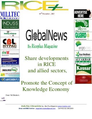 18TH December , 2013

Share developments
in RICE
and allied sectors,
Promote the Concept of
Knowledge Economy
Dear Sir/Madam,

Daily Rice E-Newsletter by Rice Plus Magazine www.ricepluss.com
News and R&D Section mujajhid.riceplus@gmail.com
Cell # 92 321 369 2874

 