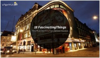You Must Do In Europe Before You Die
18 FascinatingThings
 