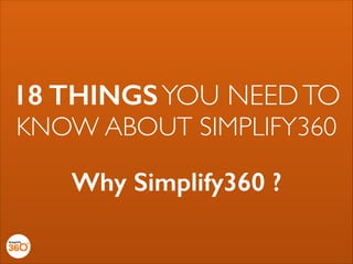 18 THINGS YOU NEED TO
KNOW ABOUT SIMPLIFY360
Why Simplify360 ?

 