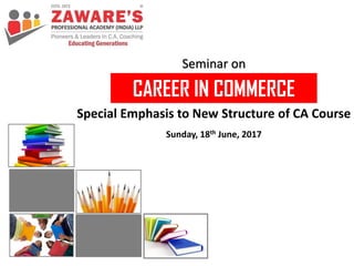 Sunday, 18th June, 2017
Seminar on
CAREER IN COMMERCE
Special Emphasis to New Structure of CA Course
 
