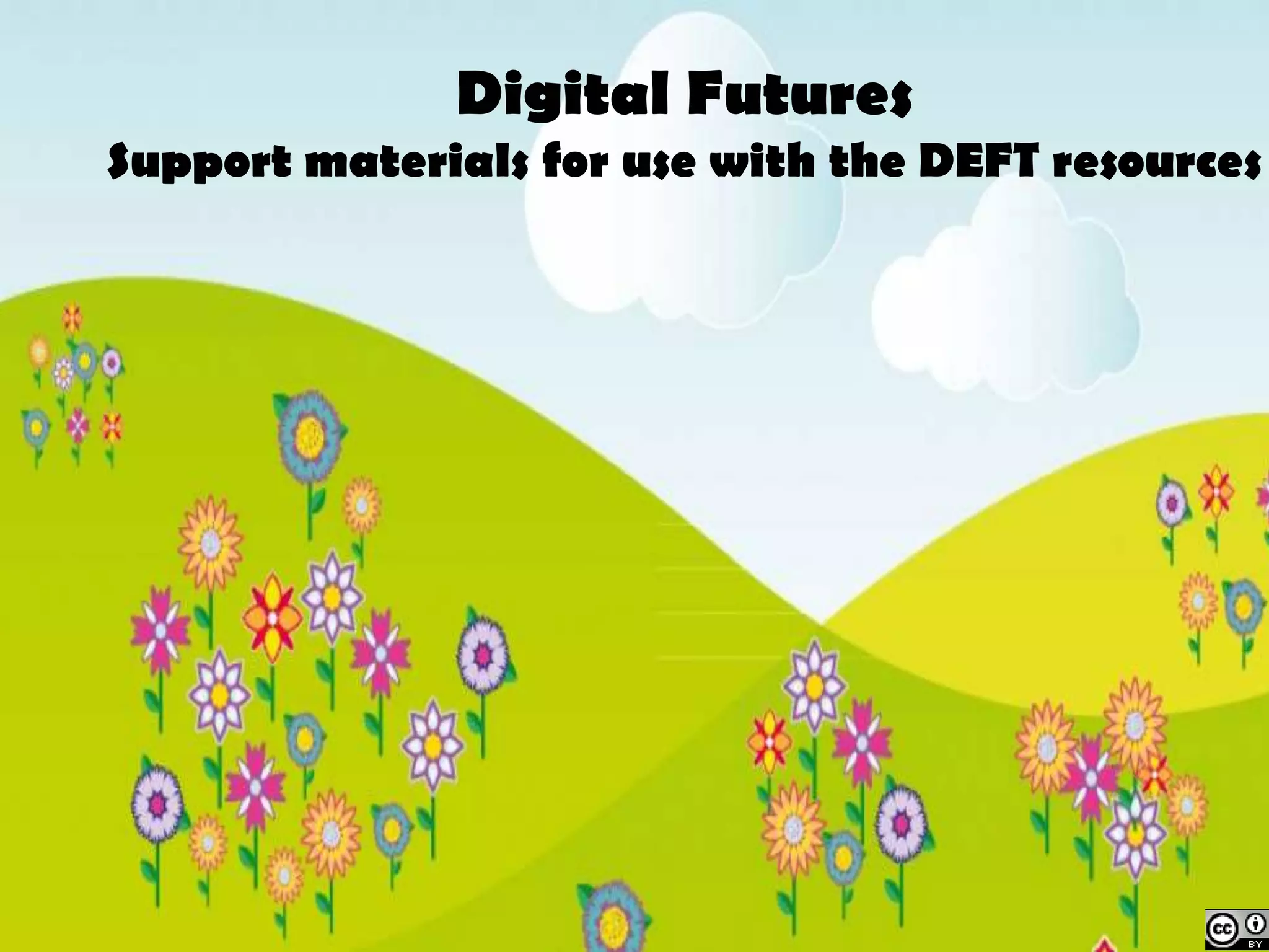 Digital Futures
Support materials for use with the DEFT resources




            Digital Futures
 